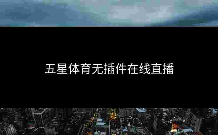 五星体育无插件在线直播